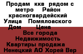 Продам 3ккв  рядом с метро  › Район ­ красногвардейский › Улица ­ Помялоаского › Дом ­ 5 › Цена ­ 4 500 - Все города Недвижимость » Квартиры продажа   . Ненецкий АО,Хорей-Вер п.